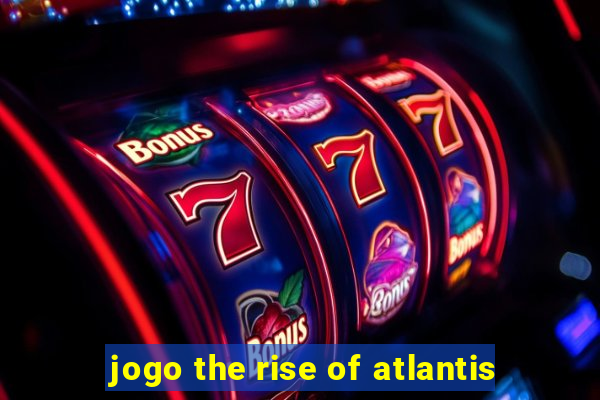 jogo the rise of atlantis